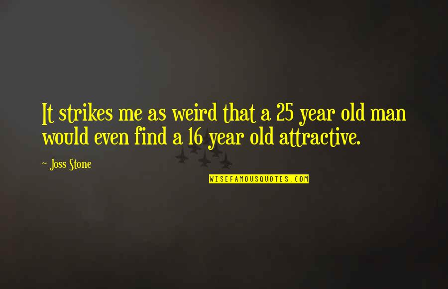 25 Year Old Quotes By Joss Stone: It strikes me as weird that a 25