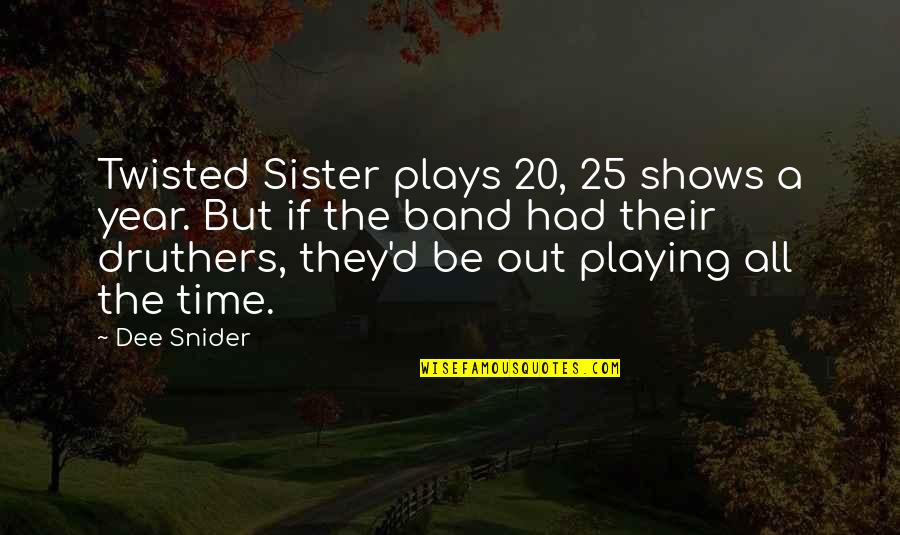 25 Year Quotes By Dee Snider: Twisted Sister plays 20, 25 shows a year.