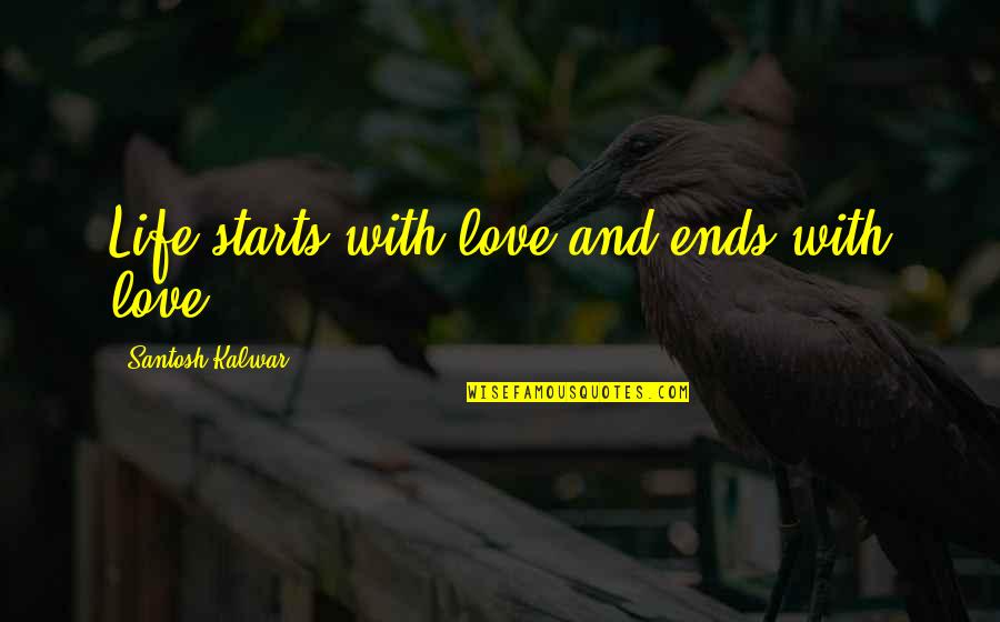 25 Years Death Anniversary Quotes By Santosh Kalwar: Life starts with love and ends with love.