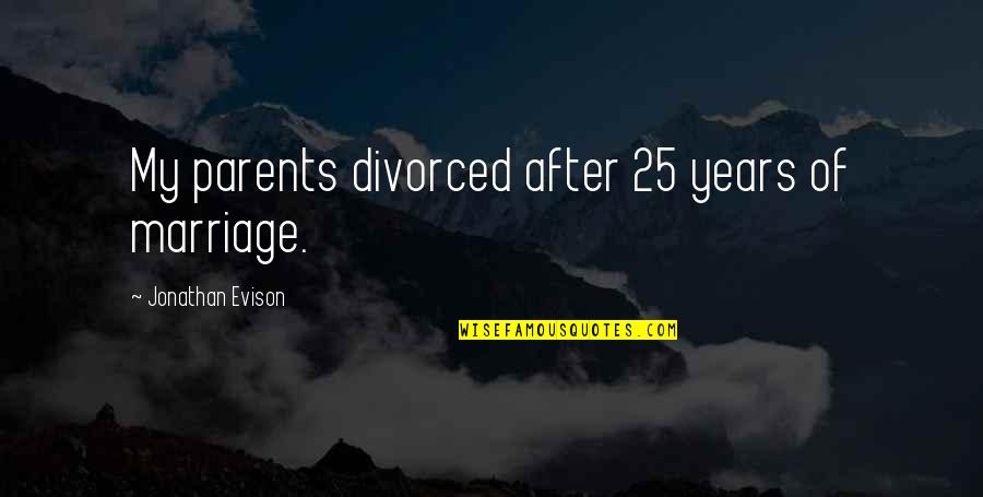 25 Years Of Marriage Quotes By Jonathan Evison: My parents divorced after 25 years of marriage. 25 Years Of Marriage Quotes By Jonathan Evison: My parents divorced after 25 years of marriage.