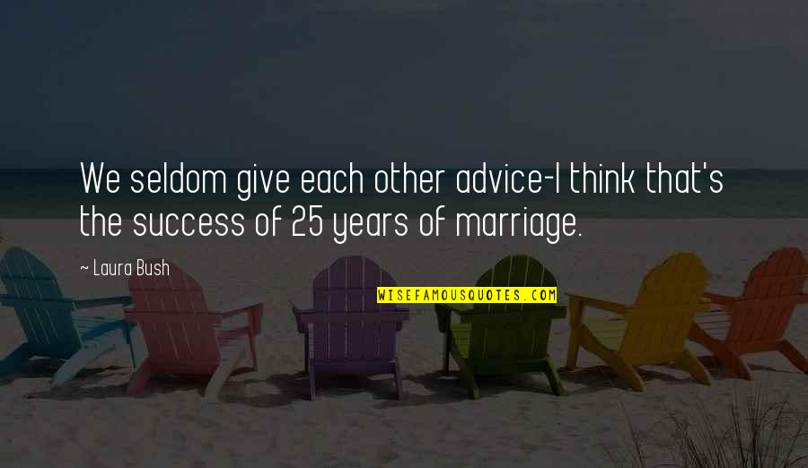 25 Years Of Marriage Quotes By Laura Bush: We seldom give each other advice-I think that's