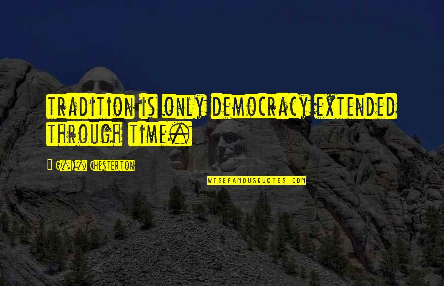 25 Years Reunion Quotes By G.K. Chesterton: tradition is only democracy extended through time.