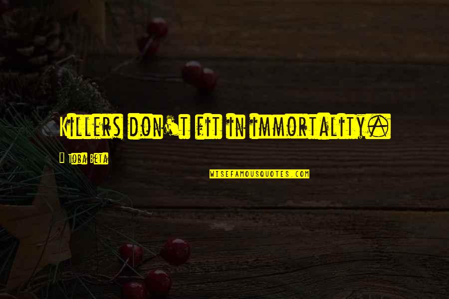 25 Years Reunion Quotes By Toba Beta: Killers don't fit in immortality.