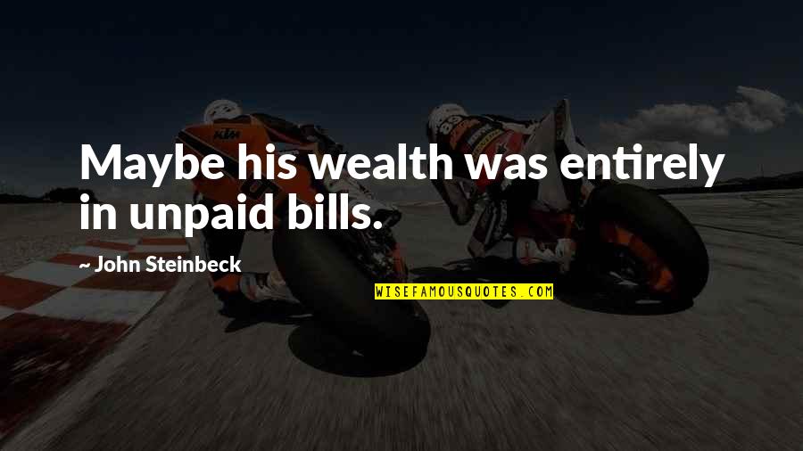 250 Funniest Nursing Quotes By John Steinbeck: Maybe his wealth was entirely in unpaid bills.
