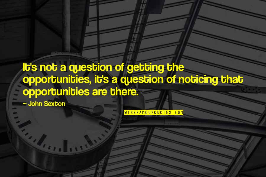 250 Movie Quotes By John Sexton: It's not a question of getting the opportunities,