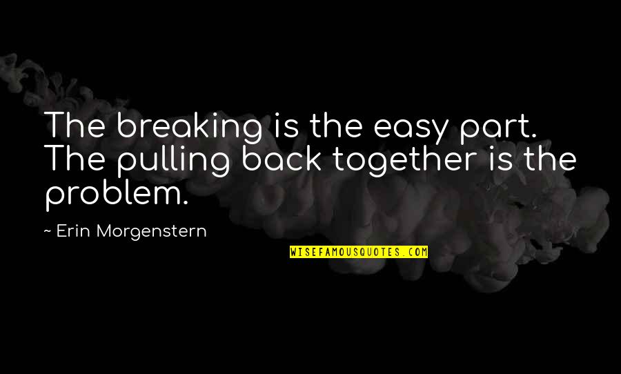 2500 Square Quotes By Erin Morgenstern: The breaking is the easy part. The pulling 2500 Square Quotes By Erin Morgenstern: The breaking is the easy part. The pulling