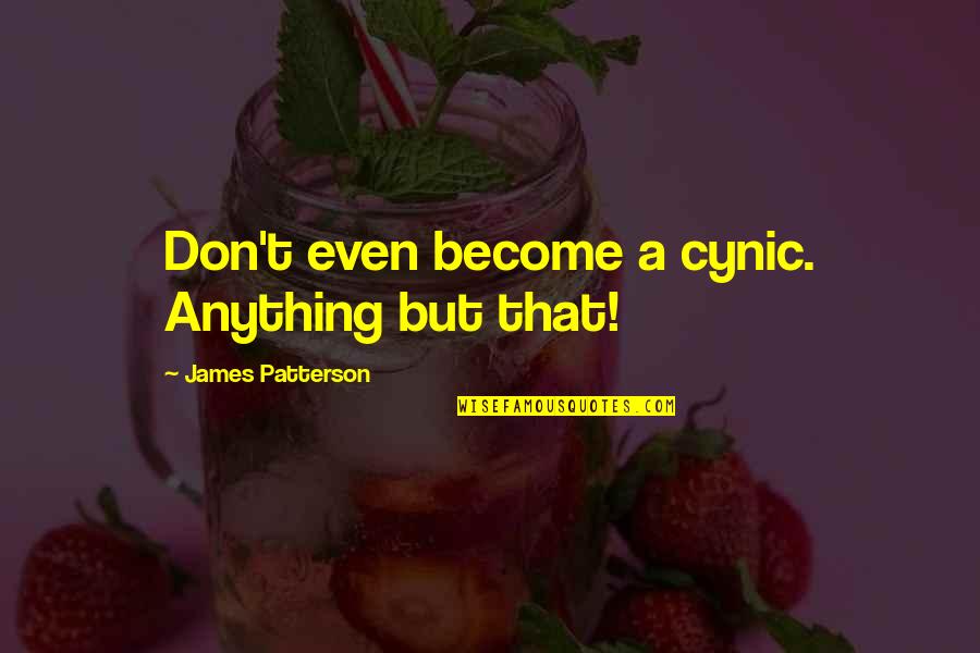 2500 Words Quotes By James Patterson: Don't even become a cynic. Anything but that! 2500 Words Quotes By James Patterson: Don't even become a cynic. Anything but that!