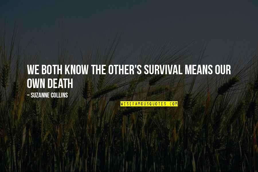 2500 Words Quotes By Suzanne Collins: We both know the other's survival means our 2500 Words Quotes By Suzanne Collins: We both know the other's survival means our