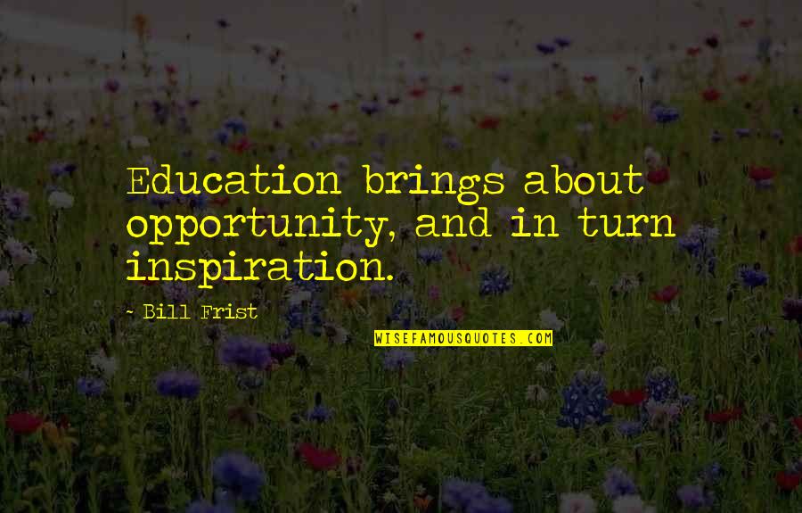 2506 Ballistics Quotes By Bill Frist: Education brings about opportunity, and in turn inspiration.