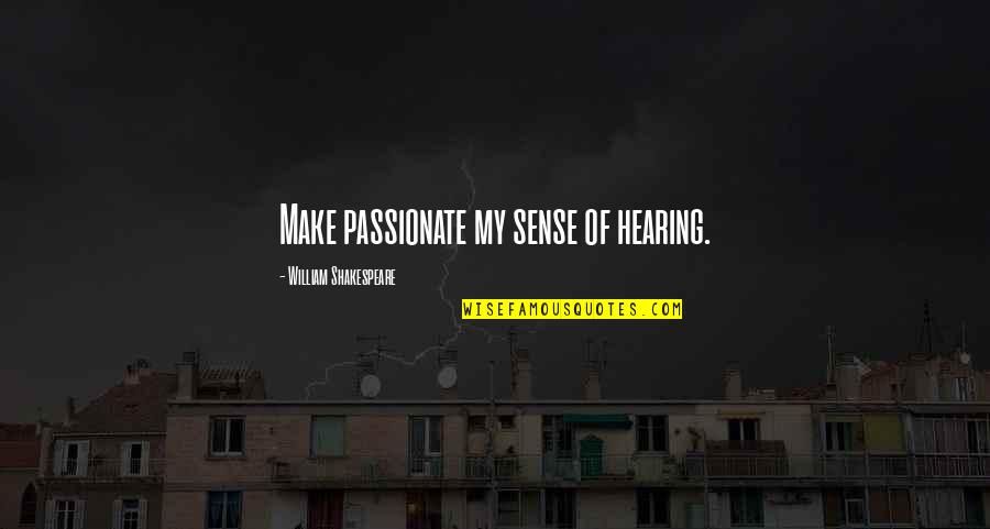250624 Quotes By William Shakespeare: Make passionate my sense of hearing. 250624 Quotes By William Shakespeare: Make passionate my sense of hearing.