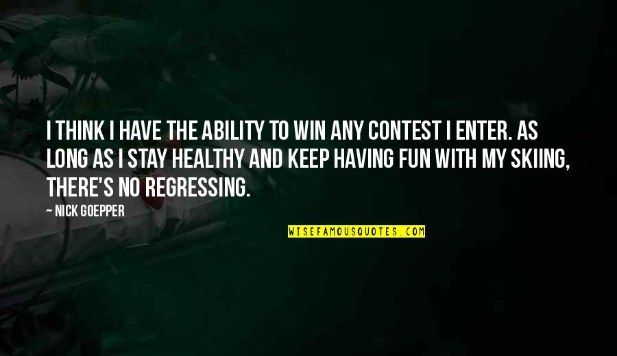2506711c91 Quotes By Nick Goepper: I think I have the ability to win 2506711c91 Quotes By Nick Goepper: I think I have the ability to win