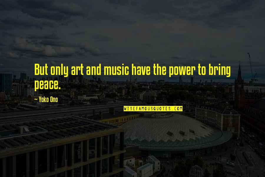250k Salary Quotes By Yoko Ono: But only art and music have the power