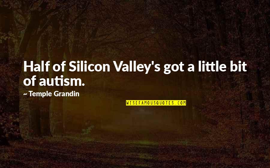 251 Area Quotes By Temple Grandin: Half of Silicon Valley's got a little bit 251 Area Quotes By Temple Grandin: Half of Silicon Valley's got a little bit