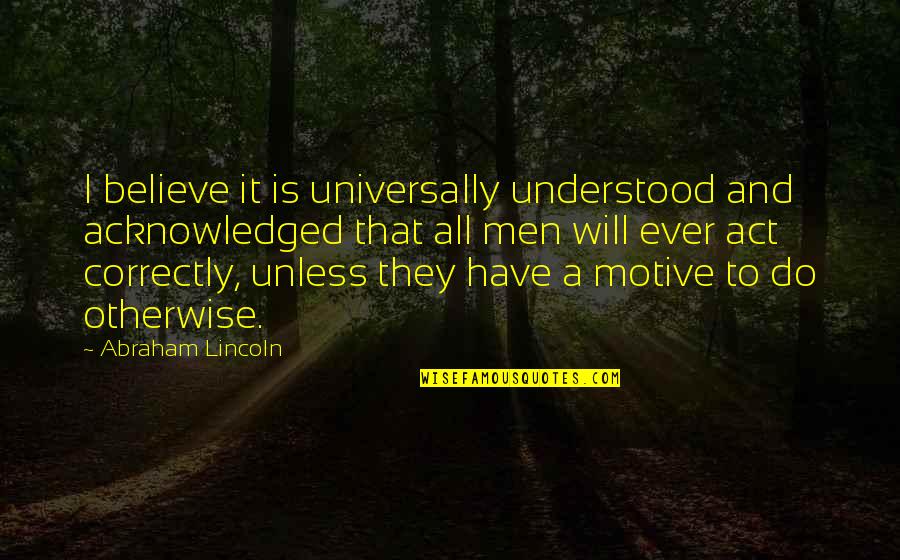 251 Country Quotes By Abraham Lincoln: I believe it is universally understood and acknowledged