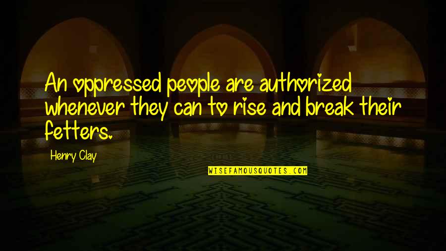 25109849 Quotes By Henry Clay: An oppressed people are authorized whenever they can