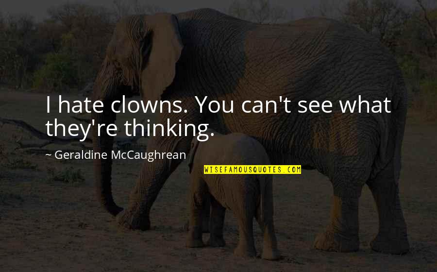 2521 Santa Anita Quotes By Geraldine McCaughrean: I hate clowns. You can't see what they're