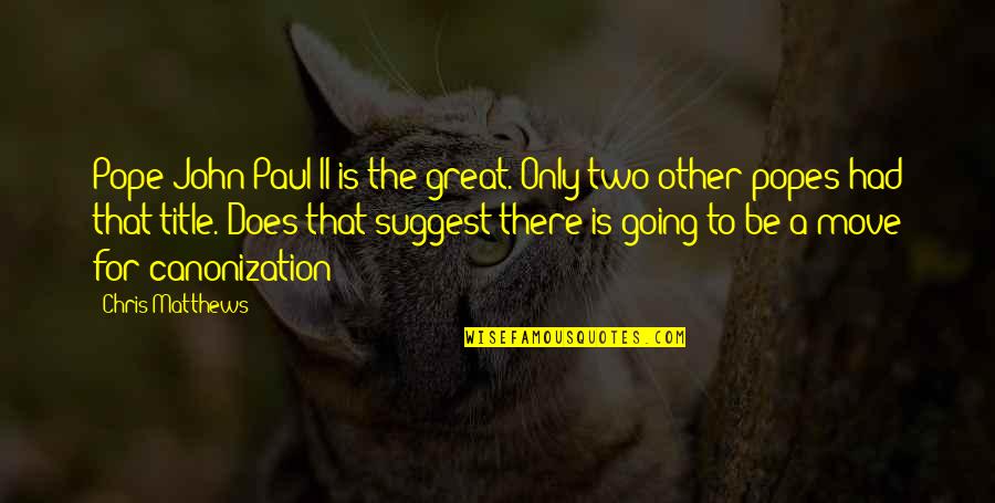 2521392429 Quotes By Chris Matthews: Pope John Paul II is the great. Only 2521392429 Quotes By Chris Matthews: Pope John Paul II is the great. Only