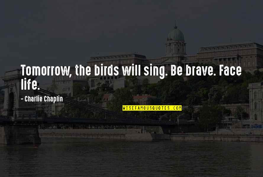 2525 Holly Hall Quotes By Charlie Chaplin: Tomorrow, the birds will sing. Be brave. Face