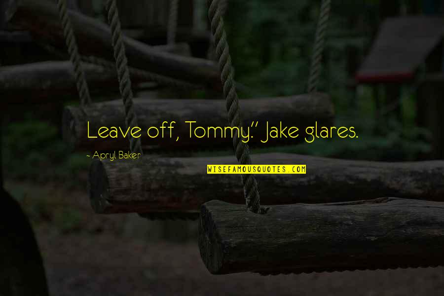 253 Area Quotes By Apryl Baker: Leave off, Tommy." Jake glares. 253 Area Quotes By Apryl Baker: Leave off, Tommy." Jake glares.