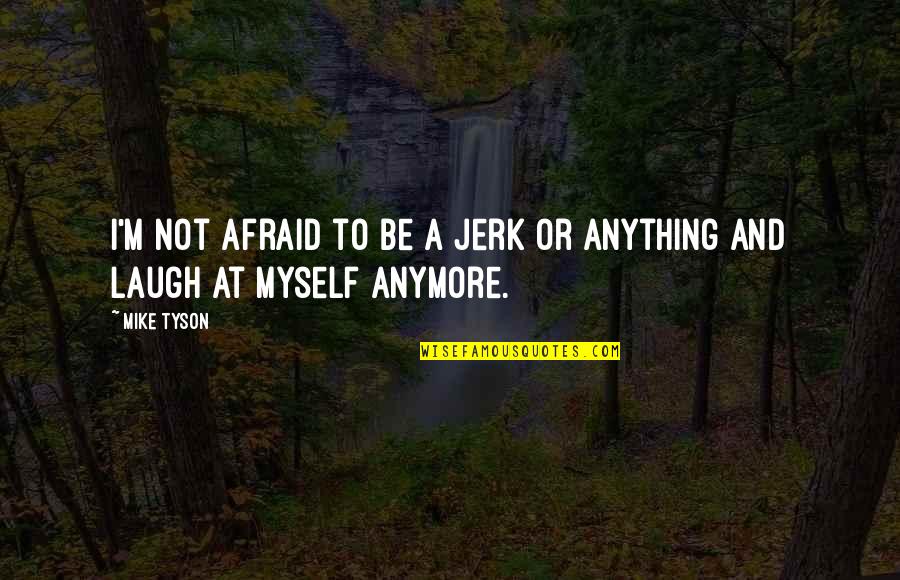253 Area Quotes By Mike Tyson: I'm not afraid to be a jerk or