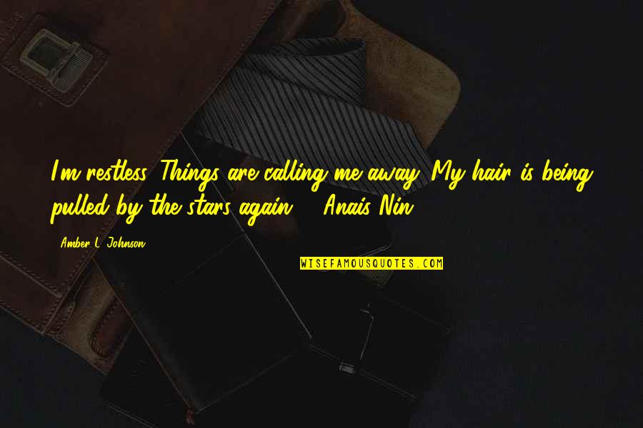 254 Quotes By Amber L. Johnson: I'm restless. Things are calling me away. My