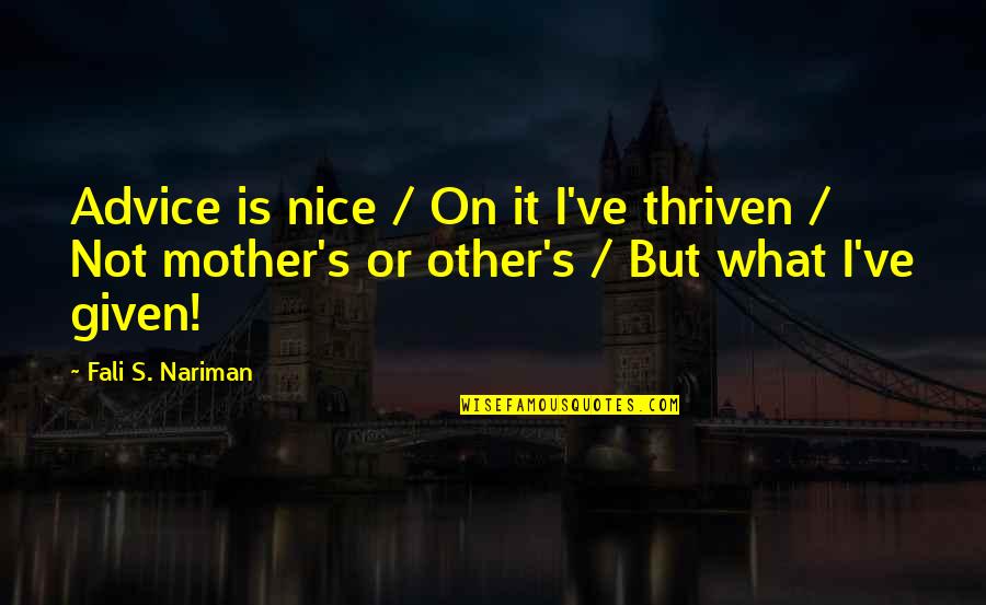 254 Quotes By Fali S. Nariman: Advice is nice / On it I've thriven