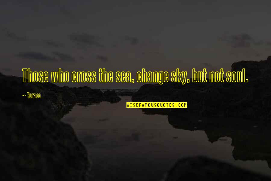 254070116 Quotes By Horace: Those who cross the sea, change sky, but