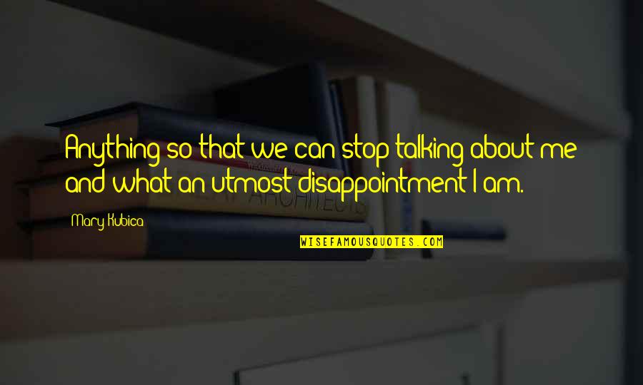2559 Sw Quotes By Mary Kubica: Anything so that we can stop talking about