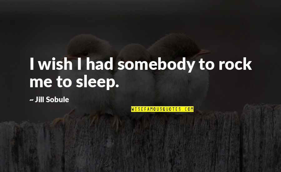 2566 20 Quotes By Jill Sobule: I wish I had somebody to rock me