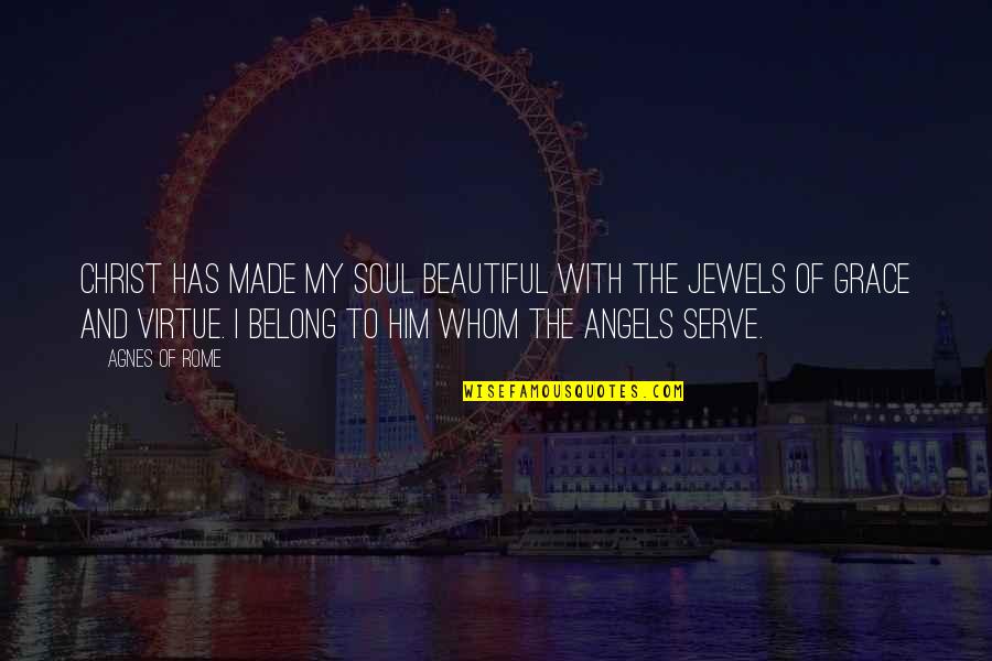 2566 Divided Quotes By Agnes Of Rome: Christ has made my soul beautiful with the