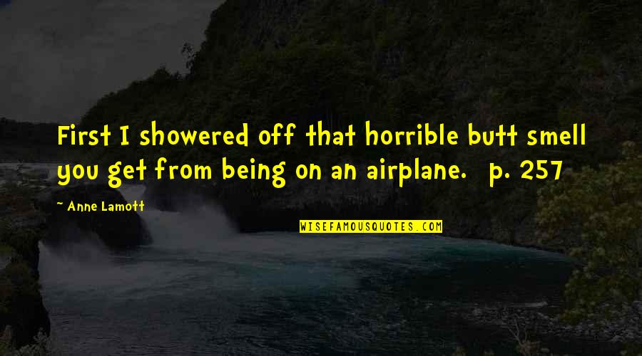 257 Quotes By Anne Lamott: First I showered off that horrible butt smell 257 Quotes By Anne Lamott: First I showered off that horrible butt smell