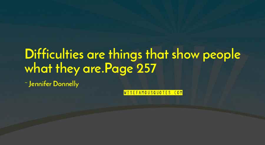 257 Quotes By Jennifer Donnelly: Difficulties are things that show people what they 257 Quotes By Jennifer Donnelly: Difficulties are things that show people what they