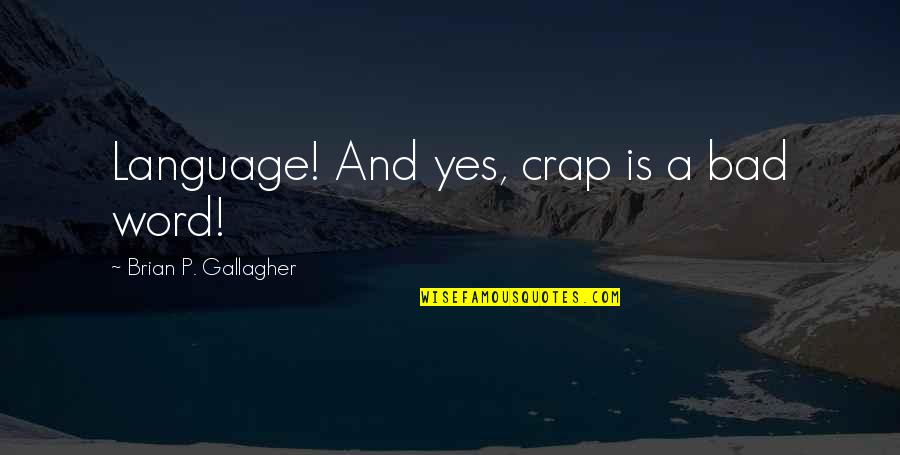 2585 Quotes By Brian P. Gallagher: Language! And yes, crap is a bad word!