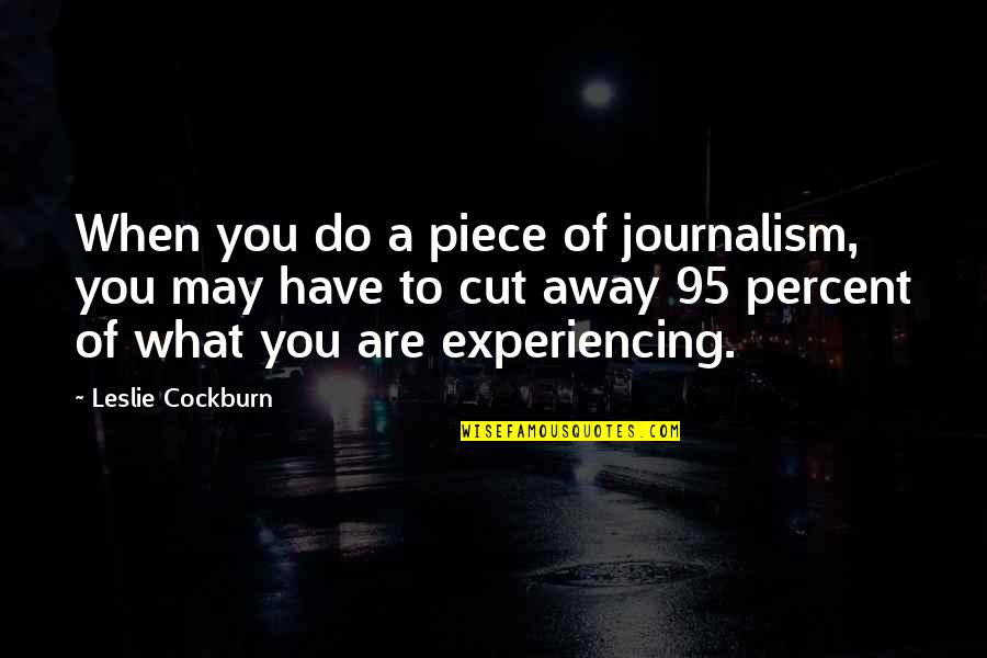 2589851c91 Quotes By Leslie Cockburn: When you do a piece of journalism, you