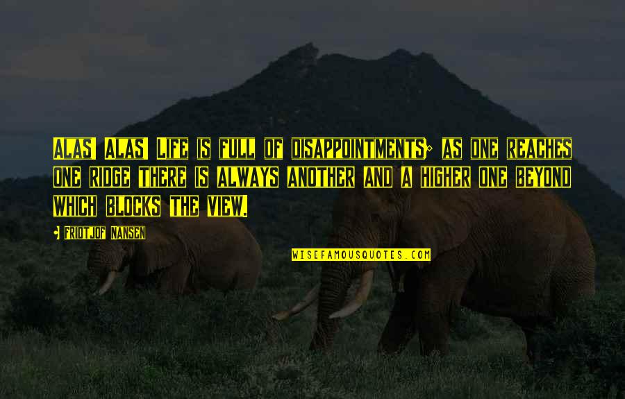 25andfree Quotes By Fridtjof Nansen: Alas! Alas! Life is full of disappointments; as