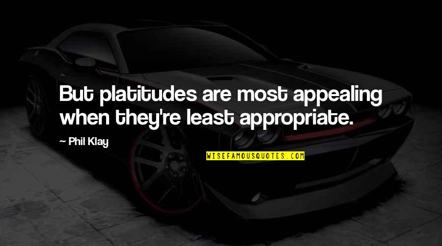 25dollaroneup Quotes By Phil Klay: But platitudes are most appealing when they're least