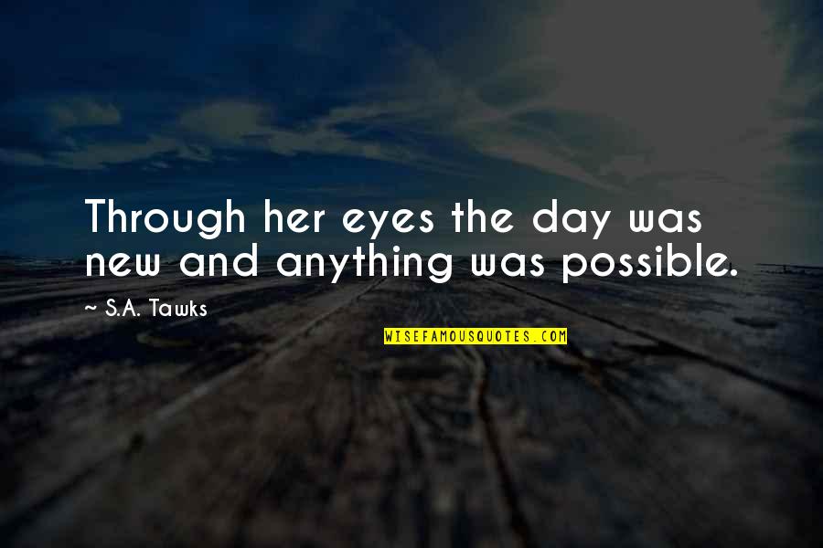 25e Verjaardag Quotes By S.A. Tawks: Through her eyes the day was new and