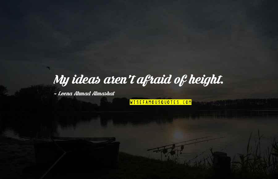 25fkbs Quotes By Leena Ahmad Almashat: My ideas aren't afraid of height. 25fkbs Quotes By Leena Ahmad Almashat: My ideas aren't afraid of height.