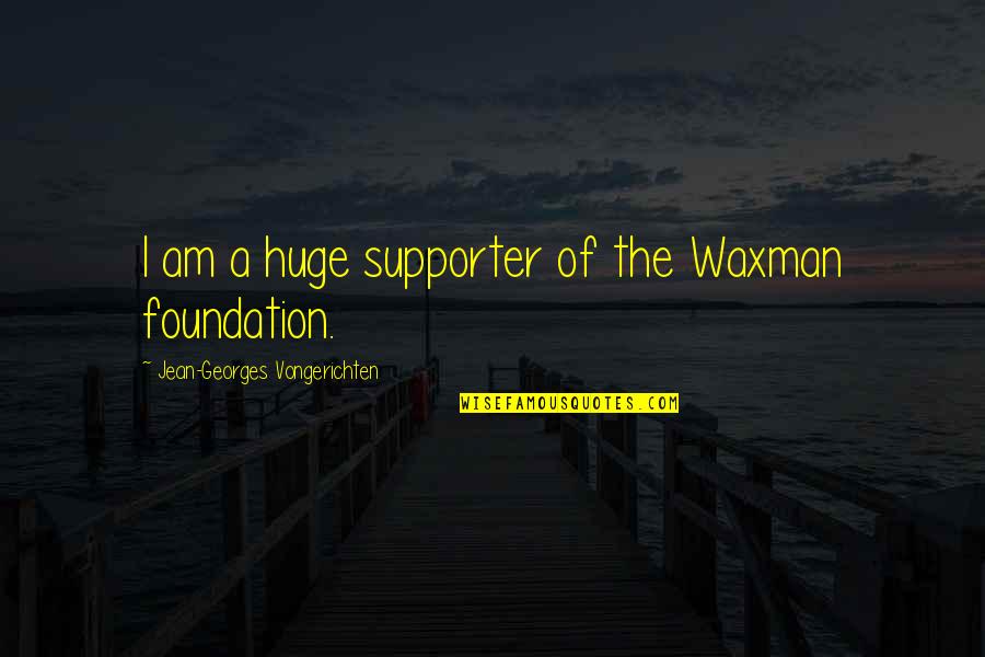25for45 Quotes By Jean-Georges Vongerichten: I am a huge supporter of the Waxman 25for45 Quotes By Jean-Georges Vongerichten: I am a huge supporter of the Waxman