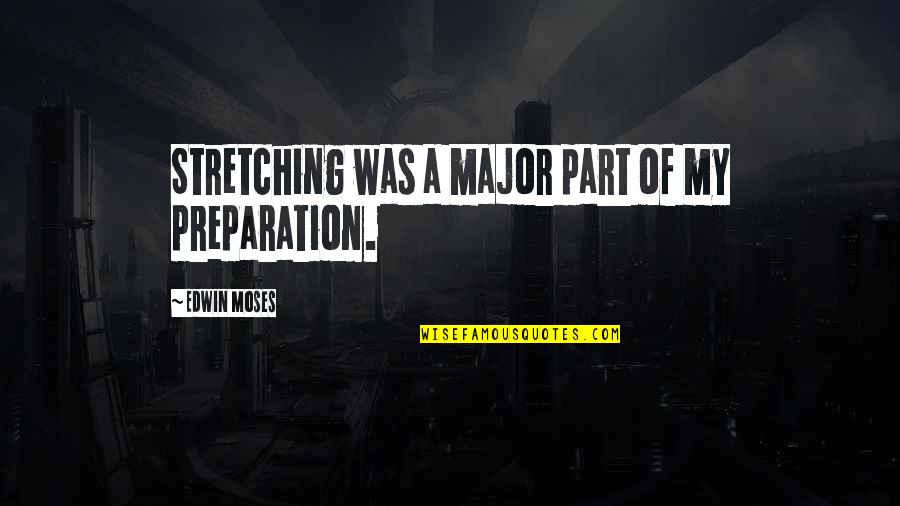 25he1 Quotes By Edwin Moses: Stretching was a major part of my preparation. 25he1 Quotes By Edwin Moses: Stretching was a major part of my preparation.