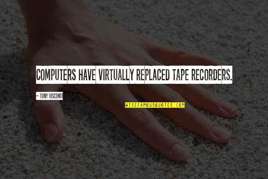 25he1a Quotes By Tony Visconti: Computers have virtually replaced tape recorders. 25he1a Quotes By Tony Visconti: Computers have virtually replaced tape recorders.