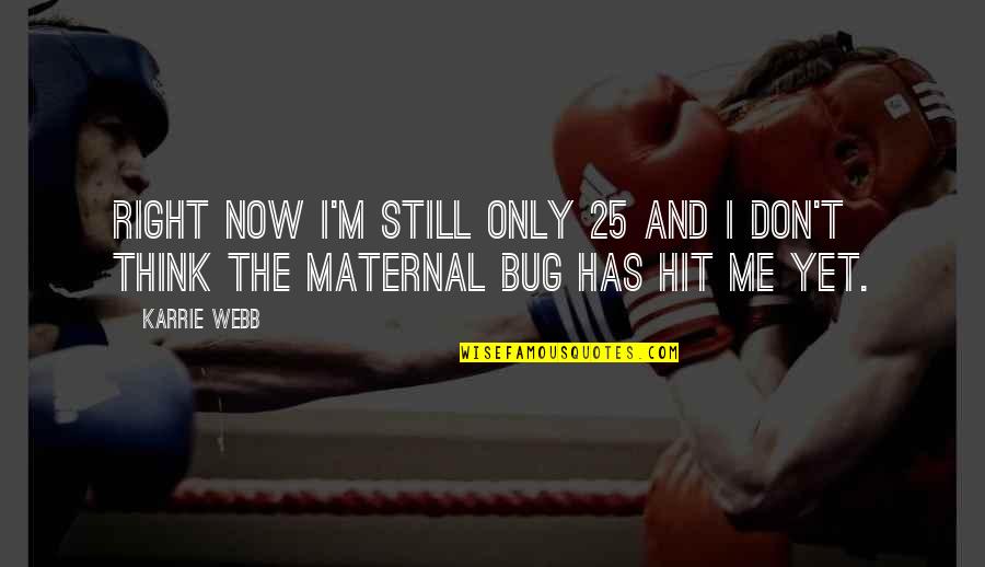 25i Nbome Quotes By Karrie Webb: Right now I'm still only 25 and I