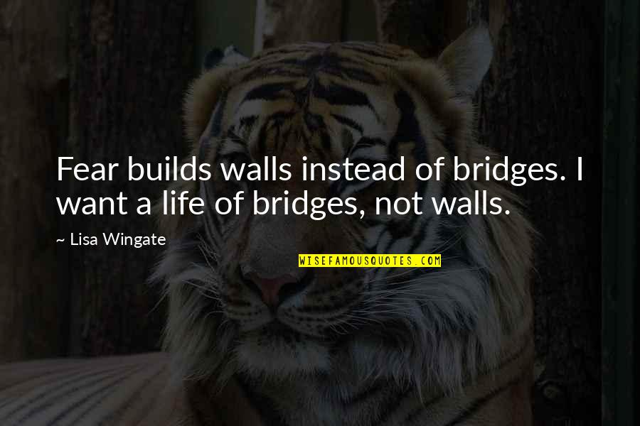 25i Taylormade Quotes By Lisa Wingate: Fear builds walls instead of bridges. I want