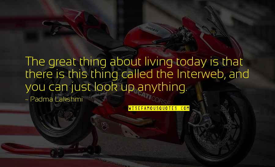 25mbps Quotes By Padma Lakshmi: The great thing about living today is that 25mbps Quotes By Padma Lakshmi: The great thing about living today is that
