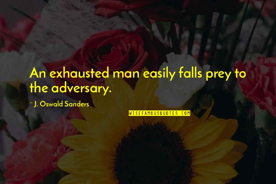 25th Anniv Quotes By J. Oswald Sanders: An exhausted man easily falls prey to the