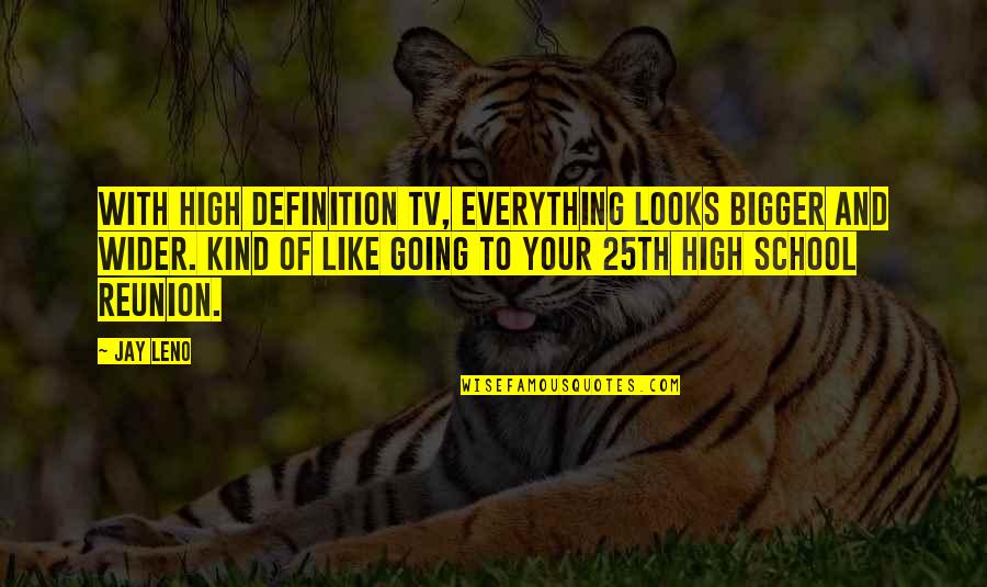 25th High School Reunion Quotes By Jay Leno: With high definition TV, everything looks bigger and