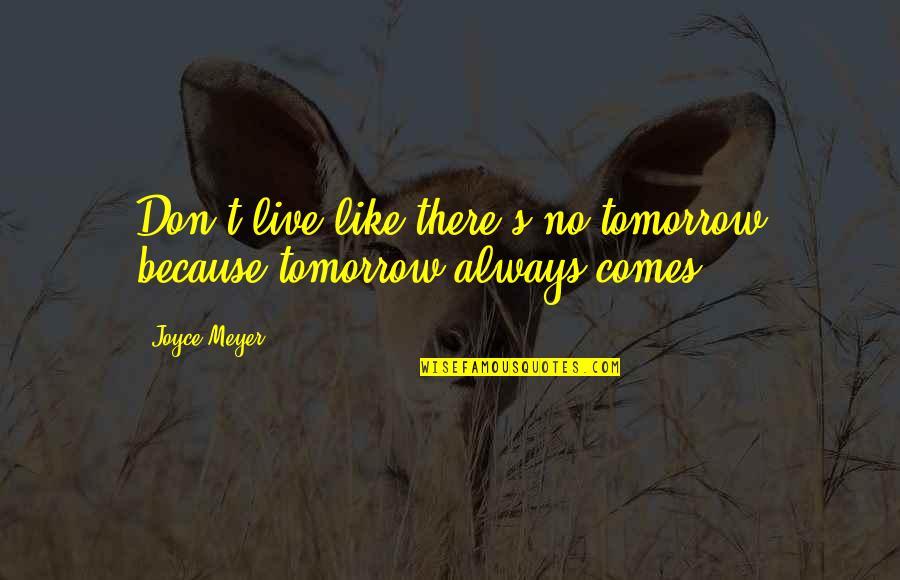 26 11 Attacks Quotes By Joyce Meyer: Don't live like there's no tomorrow because tomorrow