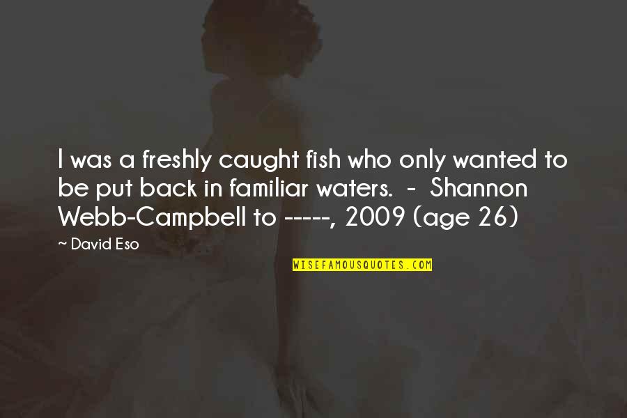 26 Age Quotes By David Eso: I was a freshly caught fish who only 26 Age Quotes By David Eso: I was a freshly caught fish who only