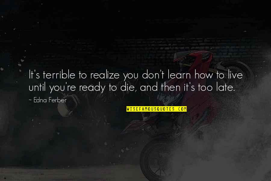 26 Jan Quotes By Edna Ferber: It's terrible to realize you don't learn how