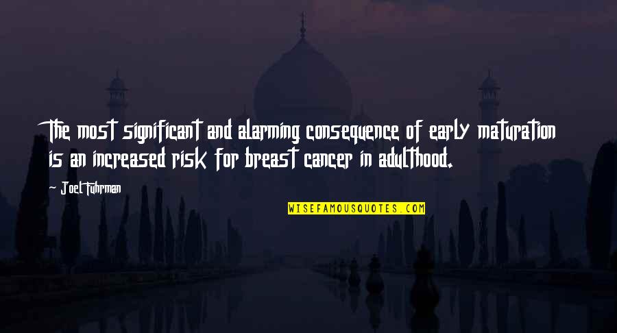 26 January 2014 Quotes By Joel Fuhrman: The most significant and alarming consequence of early